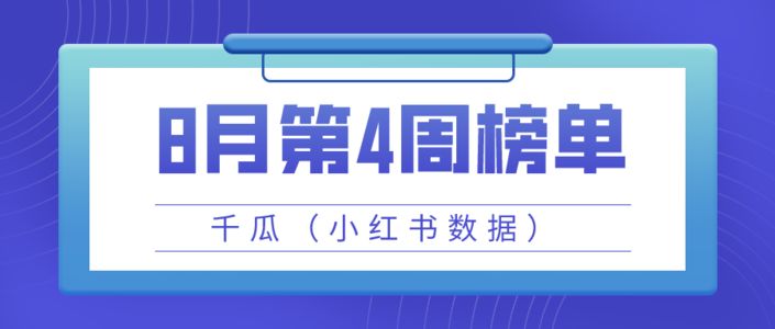 8月第4周千瓜品牌机构创作者排行榜(小红书平台)