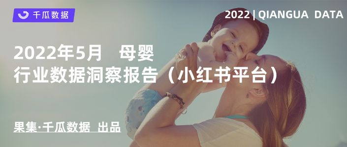 千瓜2022年5月母婴行业数据洞察报告(小红书平台)