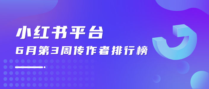 周榜 | 6月第3周千瓜品牌创作者排行榜（小红书平台）