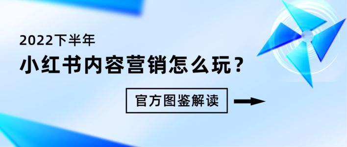 2022下半年小红书内容营销怎么玩？丨官方图鉴解读