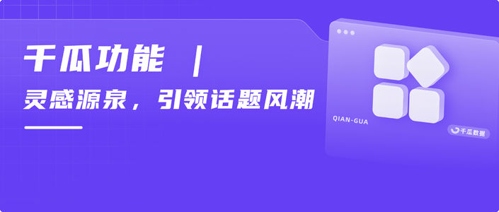 千瓜功能 | 灵感源泉，引领话题风潮