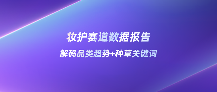 2025「美妆个护」种草趋势数据报告（小红书平台）