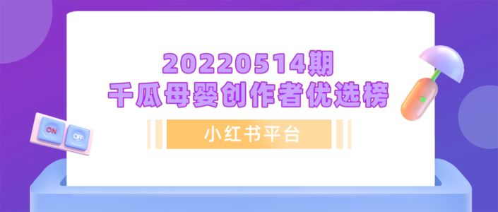 20220514期丨千瓜母婴创作者优选榜（小红书平台）