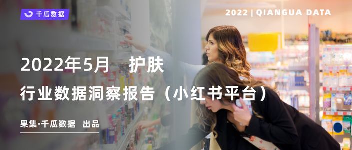 千瓜2022年5月护肤行业数据洞察报告（小红书平台）