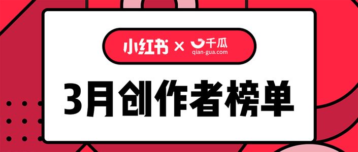 小红书X千瓜联合发布｜小红书2021年3月创作者红人榜