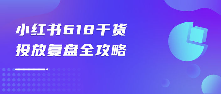 618投放复盘｜小红书种草效果分解教程